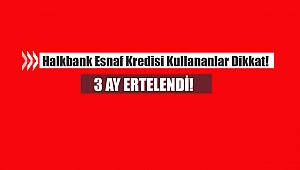 Halkbank esnaf kredisi ödemeleri 3 ay ertelendi