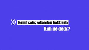 Haziran ayında gelen rekor konut satış rakamları hakkında kim ne dedi?