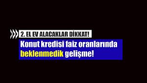 Konut kredisi güncel faiz oranlarında beklenmedik gelişme