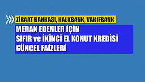 Sıfır ve ikinci el konut kredisi güncel faiz oranları (Ziraat, Halkbank, Vakıfbank)