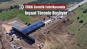 TOGG Gemlik Yerli Otomobil fabrikası inşaatı resmen başladı
