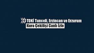TOKİ Tuncel, Erzincan ve Erzurum  kura çekilişi canlı yayını kura sonuçları isim listesi (100 Bin sosyal konut)
