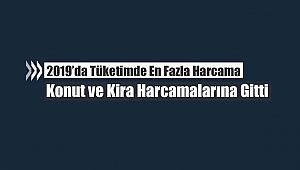 Tüketimde en çok para konut ve kira harcamasına yapıldı