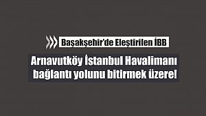 Arnavutköy İstanbul Havalimanı bağlantı yolu için geri sayım