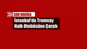 İstanbul'da korkunç kaza! Tramvay halk otobüsünü ortadan biçti