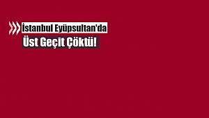 İstanbul Eyüpsultan'da üst geçit çöktü! İşte ilk görüntüler...