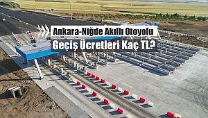 Ankara-Niğde Otoyolu geçiş ücreti kaç TL? İşte akıllı yeni otoyol geçiş tarifesi...