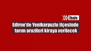 Edirne'de Yenikarpuzlu ilçesinde tarım arazileri kiraya verilecek