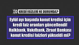 Eylül ayı başında konut kredisi için kredi faiz oranları güncellendi! Halkbank, Vakıfbank, Ziraat Bankası konut kredisi faizleri yükseldi mi?