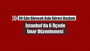 İstanbul'da bu 6 ilçede oturanlar dikkat! Yeni imar planları askıya çıktı