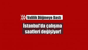 İstanbul'da çalışma saatleri değişiyor! Valilik düğmeye bastı...
