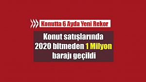 Konut satışlarında 2020 bitmeden 1 Milyon barajı geçildi