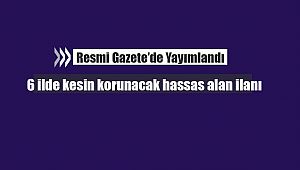 6 ilde kesin korunacak hassas alan ilanı