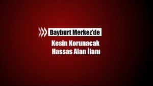 Bayburt Merkez'de kesin korunacak hassas alan ilanı