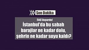 İstanbul'da bu sabah barajlar ne kadar dolu, şehrin ne kadar suyu kaldı?