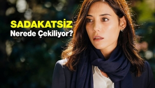 Reyting canavarı Sadakatsiz dizisi nerede çekiliyor? İstanbul'a yakın mı?