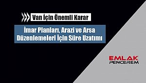 Van'da imar planları, arsa ve arazi düzenlemeleri için süre uzatımı