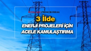 3 ilde yürütülen enerji projeleri için kamulaştırma kararı