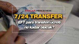 7/24 EFT para transferi ücreti ne kadar olacak?