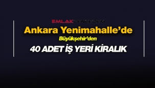 Ankara Büyükşehir'den Yenimahalle'de kiralık 40 işyeri! İşte ihale tarihi ve bedelleri...