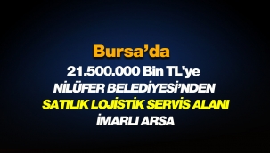 Bursa'da Nilüfer Belediyesi 2 Milyon 500 Bin TL'ye Lojistik Tesis Alanı imarlı arsayı satacak