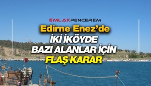 Edirne'de Enez ilçesi köyleri için Bakanlık önemli karar aldı
