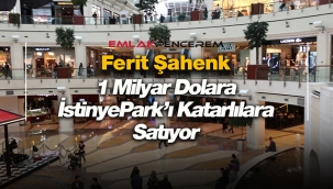 Ferit Şahenk, İstinyePark'ı 1 Milyar Dolar bedelle Katarlı fona satıyor