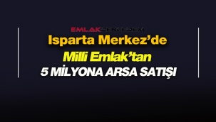 Isparta Merkez'de 5 Milyona Milli Emlak imarlı arsa satacak