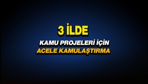 İstanbul dahil 3 ilde kamulaştırma