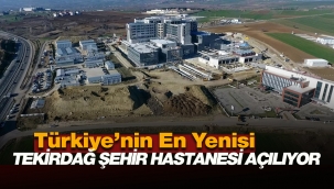 Tekirdağ'da Şehir Hastanesi açılışı yarın