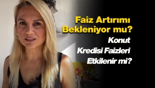 Uzman isim açıkladı: Faiz artırımı bekleniyor mu, konut kredisi faizleri etkilenecek mi?