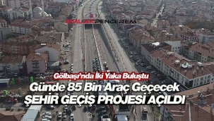 Ankara'da Şehir Geçişi Projesi sayesinde 85 bin araç her gün geçiş yapabilecek