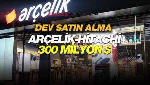 Arçelik-Hitachi satışı 300 Milyon Dolara tamamlandı