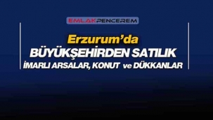 Erzurum'da Büyükşehir'den satılık imarlı arsalar, konut ve iş eyerleri