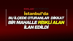 İstanbul Bağcılar'da o mahalle riskli alan ilan edildi