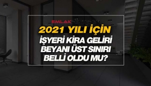 2021'de uygulanacak işyeri kira geliri beyanı üst sınırı belli oldu mu?