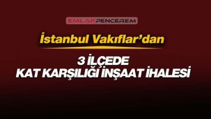 İstanbul'da Vakıflar'dan 3 ilçede kat karşılığı inşaat ihalesi