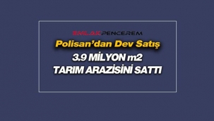 Polisan, Manisa ve Balıkesir'de 3.9 Milyon metrekare tarım arazisi sattı