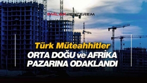 Türk müteahhitlerin gözü Orta Doğu ve Afrika pazarında