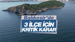 Balıkesir'de 3 bölge için kritik karar alındı