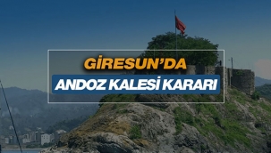 Giresun'da Andoz Kalesi hakkında flaş karar