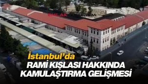 İstanbul Rami Kışlası hakkında flaş gelişme