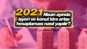 2021 Nisan'da işyeri ve konut kira artışı hesaplaması nasıl yapılır?