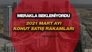 Merak edenler için işte 2021 Mart ayı konut satış rakamları