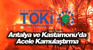 TOKİ, Antalya ve Kastamonu'da evi yanan vatandaşlara yapılacak yeni evler için kamulaştırma yapacak
