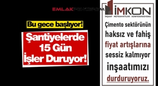 İMKON şantiyelerde hayatı 15 gün durduruyor! Bu gece başlıyor...