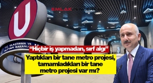 Yaptıkları bir tane metro projesi, tamamladıkları bir tane metro projesi var mı? Hiçbir iş yapmadan, sırf algı...