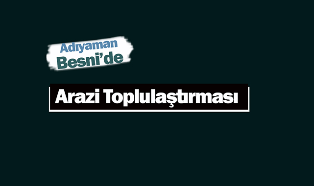 Adıyaman Besni'de arazi toplulaştırması