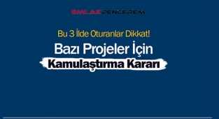 Bu 3 ilde acele kamulaştırma kararı