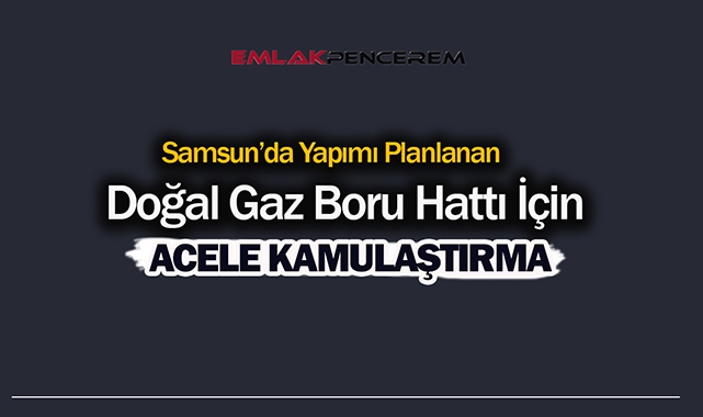 Samsun'da boru hattı projesi için kamulaştırma kararı